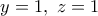 y = 1, ~ z =1