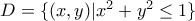 D=\{(x,y)|x^2+y^2\leq 1\}
