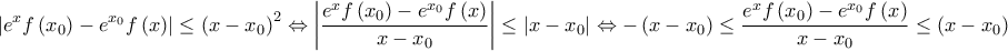 \displaystyle{ 
\left| {e^x f\left( {x_0 } \right) - e^{x_0 } f\left( x \right)} \right| \le \left( {x - x_0 } \right)^2  \Leftrightarrow \left| {\frac{{e^x f\left( {x_0 } \right) - e^{x_0 } f\left( x \right)}}{{x - x_0 }}} \right| \le \left| {x - x_0 } \right| \Leftrightarrow  - \left( {x - x_0 } \right) \le \frac{{e^x f\left( {x_0 } \right) - e^{x_0 } f\left( x \right)}}{{x - x_0 }} \le \left( {x - x_0 } \right) 
}