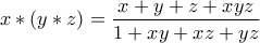 \displaystyle{x * (y * z)=\frac{x+y+z+xyz}{1+xy+xz+yz}}