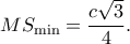 MS_{\rm min}=\dfrac{c\sqrt 3}{4}.