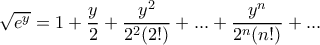 \sqrt{e^y}=1+\dfrac{y}{2}+\dfrac{y^2}{2^2(2!)}+...+\dfrac{y^n}{2^n(n!)}+...