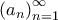 \displaystyle{\left( {{a_n}} \right)_{n = 1}^\infty }