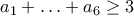 a_1+\ldots +a_6\geq 3