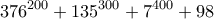 \displaystyle{376^{200}+135^{300}+7^{400}+98}