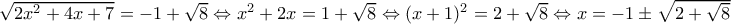 \sqrt{2x^2 + 4x + 7} = -1+\sqrt{8}\Leftrightarrow x^2+2x=1+\sqrt{8}\Leftrightarrow (x+1)^2=2+\sqrt{8}\Leftrightarrow x=-1\pm \sqrt{2+\sqrt{8}}