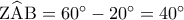 {\rm Z}\widehat{\rm A}{\rm B} = {60^ \circ } - {20^ \circ } = {40^ \circ }