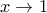 \displaystyle{ 
x \to 1 
}