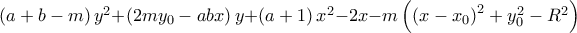 \allowbreak \left( a+b-m\right) y^{2}+\left( 2my_{0}-abx\right) y+\left( a+1\right) x^{2}-\allowbreak 2x-m\left( \left( x-x_{0}\right) ^{2}+y_{0}^{2}-R^{2}\right)