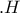 . H 