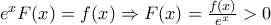 e^{x}F{}(x)=f(x)\Rightarrow F(x)=\frac{f(x)}{e^{x}}>0