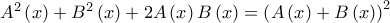 A^{2}\left( x\right) +B^{2}\left( x\right) +2A\left( x\right) B\left( x\right) =\left( A\left( x\right) +B\left( x\right) \right) ^{2} A^{2}\left( x\right) +B^{2}\left( x\right) +2A\left( x\right) B\left( x\right) =\left( A\left( x\right) +B\left( x\right) \right) ^{2}