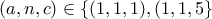 \displaystyle{(a,n,c)\in\{(1,1,1),(1,1,5\}}