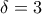 \delta =3