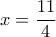 x=\dfrac{11}{4}
