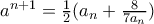 a^{n+1}=\frac{1}{2}(a_{n}+\frac{8}{7a_{n}}) a^{n+1}=\frac{1}{2}(a_{n}+\frac{8}{7a_{n}})