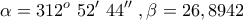 \displaystyle{ \alpha=312^o \,\, 52' \,\, 44'' \,\, ,\beta=26,8942}