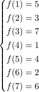 \left\{ \begin{gathered} 
  f(1) = 5 \hfill \\ 
  f(2) = 3 \hfill \\ 
  f(3) = 7 \hfill \\ 
  f(4) = 1 \hfill \\ 
  f(5) = 4 \hfill \\ 
  f(6) = 2 \hfill \\ 
  f(7) = 6 \hfill \\  
\end{gathered}  \right.