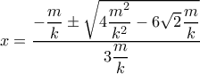 x=\dfrac{-\dfrac{m}{k}\pm\sqrt{4\dfrac{m^2}{k^2}-6\sqrt{2}\dfrac{m}{k}}}{3\dfrac{m}{k}}