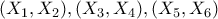 (X_{1},X_{2}),(X_{3},X_{4}),(X_{5},X_{6})