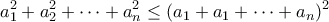 \displaystyle{a_1^2+a_2^2+\cdots+a_n^2\leq (a_1+a_1+\cdots+a_n)^2}