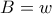 \displaystyle{B=w}