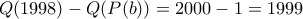 Q(1998)-Q(P(b))=2000-1=1999