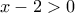 x-2>0