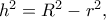 h^2  = R^2  - r^2 ,