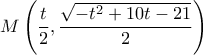 M\left ( \dfrac{t}{2} , \dfrac{\sqrt{-t^2+10t-21}}{2}\right )