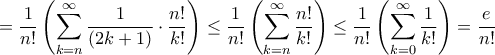 \displaystyle = \frac{1}{n!}\left( \sum_{k=n}^{\infty}\frac{1}{(2k+1)}\cdot \frac{n!}{k!}\right)\le  \frac{1}{n!}\left( \sum_{k=n}^{\infty}\frac{n!}{k!}\right)\le \frac{1}{n!}\left( \sum_{k=0}^{\infty}\frac{1}{k!}\right) = \frac{e}{n!}