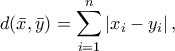 \displaystyle{d(\bar{x},\bar{y})=\sum_{i=1}^{n}\left|x_{i}-y_{i} \right|,} \displaystyle{d(\bar{x},\bar{y})=\sum_{i=1}^{n}\left|x_{i}-y_{i} \right|,}