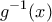 \displaystyle{g^{-1}(x)}