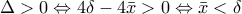 \displaystyle{\Delta  > 0 \Leftrightarrow 4\delta  - 4\bar x > 0 \Leftrightarrow \bar x < \delta }