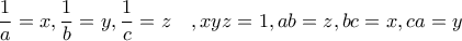 \displaystyle{\frac{1}{a}=x,\frac{1}{b}=y,\frac{1}{c}=z\quad ,xyz=1,ab=z,bc=x,ca=y}