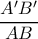 \dfrac{A'B'}{AB}