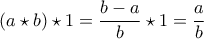 \displaystyle{(a \star b) \star 1 = \frac{b-a}{b} \star 1 = \frac{a}{b}}