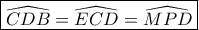 \boxed{\widehat {CDB} = \widehat {ECD} = \widehat {MPD}}