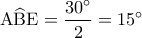 {\rm A}\widehat {\rm B}{\rm E} = \displaystyle\frac{{{{30}^ \circ }}}{2} = {15^ \circ }