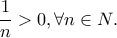 \displaystyle \frac{1}{n}>0, \forall n\in N.