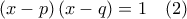 \left( x-p\right) \left( x-q\right) =1\,\,\,\,\,\,(2)