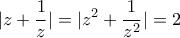 \displaystyle{ |z+\frac {1}{z}| = |z^2+\frac {1}{z^2}| =2 } \displaystyle{ |z+\frac {1}{z}| = |z^2+\frac {1}{z^2}| =2 }