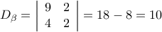 {D_\beta } = \left| {\begin{array}{*{20}{c}} 
9&2\\ 
4&2 
\end{array}} \right| = 18 - 8 = 10