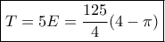 \boxed{T = 5E = \frac{{125}}{4}(4 - \pi )}