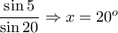 \dfrac{\sin 5}{\sin 20}\Rightarrow x=20^o \dfrac{\sin 5}{\sin 20}\Rightarrow x=20^o