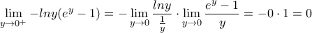 \displaystyle{\lim_{y\rightarrow 0^{+}}-lny(e^{y}-1)=-\lim_{y\rightarrow 0}\frac{lny}{\frac{1}{y}}\cdot \lim_{y\rightarrow 0}\frac{e^{y}-1}{y}=-0 \cdot 1 =0}
