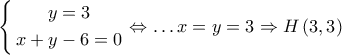 \left\{ \begin{gathered} 
  y = 3 \\  
  x + y - 6 = 0 \\  
\end{gathered}  \right. \Leftrightarrow  \ldots x = y = 3 \Rightarrow H\left( {3,3} \right)