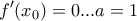 \displaystyle{f'(x_0)=0...a=1}