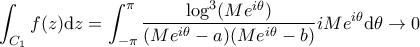 \displaystyle \int_{C_1} f(z) \mathrm{d}z = \int_{- \pi}^{\pi} \frac{\log^3 (M e^{i \theta})}{(Me^{i \theta} - a)(Me^{i \theta} - b)} i M e^{i \theta} \mathrm{d}\theta \to 0