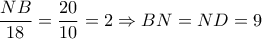 \dfrac{{NB}}{{18}} = \dfrac{{20}}{{10}} = 2 \Rightarrow BN = ND = 9